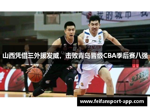 山西凭借三外援发威，击败青岛晋级CBA季后赛八强