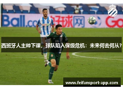 西班牙人主帅下课，球队陷入保级危机：未来何去何从？